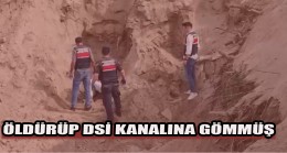 ÖLDÜRÜP DSİ KANALINA GÖMMÜŞ