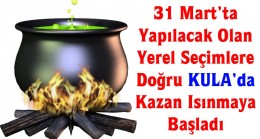 31 mart’ta yapılacak olan yerel seçimlere doğru Kula’da kazan ısınmaya başladı