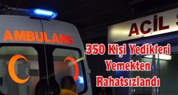 350 Kişi Yedikleri Yemekten Rahatsızlandı