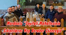 Mordonlu “Seyitali Mahallesinin Sıkıntılarını Hep Beraber Çözeceğiz”