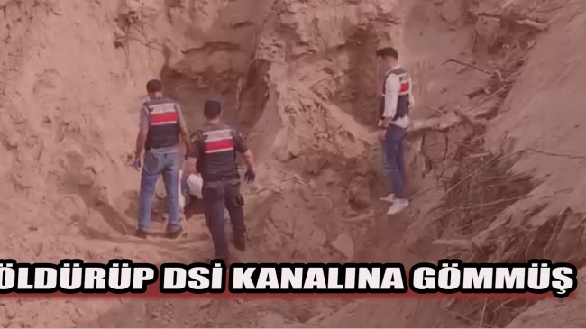 ÖLDÜRÜP DSİ KANALINA GÖMMÜŞ