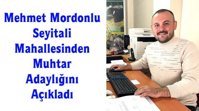Mehmet Mordonlu Seyitali Mahallesinden Muhtar Adaylığını Açıkladı