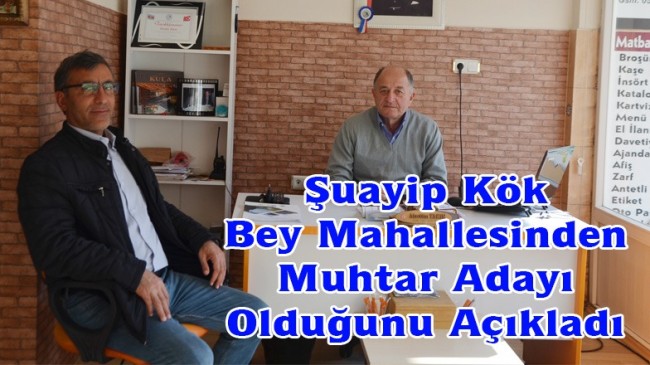 Şuayip Kök Bey Mahallesinden Muhtar Adayı Olduğunu Açıkladı